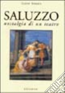 Saluzzo. Nostalgia di un teatro. Ediz. illustrata libro di Neberti Gianni