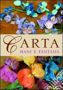 Carta; mani e fantasia. Idee per tutto l'anno. Ediz. illustrata libro di Alio Giuliana - Karrara Aziza - Re Anna