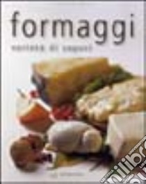 Formaggi. Varietà di sapori. Ediz. illustrata libro