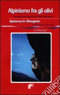 Alpinismo fra gli olivi. Arrampicate scelte in Valle del Sarca-Alpinismus im Olivengarten. Kletterrouten im Sarca Tal libro di Rabanser Ivo