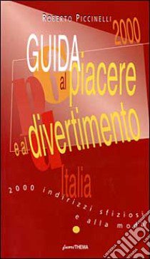 Guida al piacere e al divertimento 2000. Duemila indirizzi sfiziosi e alla moda libro di Piccinelli Roberto