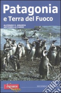 Patagonia e Terra del Fuoco libro di Carri Antonella - Anania Alfonso V.