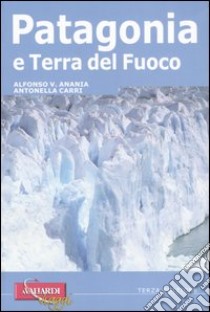 Patagonia e Terra del Fuoco libro di Anania Alfonso V. - Carri Antonella