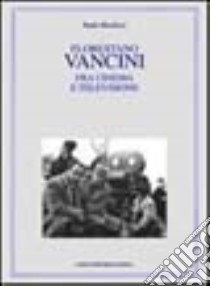 Florestano Vancini fra cinema e televisione libro di Micalizzi Paolo