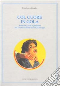 Col cuore in gola. Assassini, ladri e poliziotti nel cinema italiano dal 1930 ad oggi libro di Casadio Gianfranco