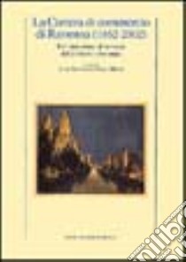 La Camera di commercio di Ravenna (1862-2002). Un'istituzione al servizio del territorio ravennate libro di Bolognesi Dante; Morigi Paola