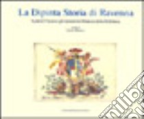 La dipinta storia di Ravenna. I pittori Ferrari e gli stemmi nel palazzo della Prefettura libro di Morelli G. (cur.)