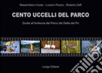 Cento uccelli del parco. Guida all'avifauna del parco Delta del Po libro di Costa Massimiliano; Piazza Luciano; Zaffi Roberto