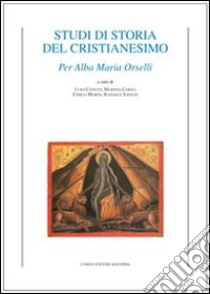 Studi di storia del cristianesimo. Per Alba Maria Orselli libro