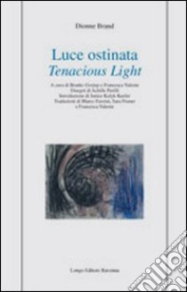 Luce ostinata-Tenacious light. Ediz. bilingue libro di Brand Dionne; Gorjup B. (cur.); Valente F. (cur.)