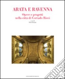 Arata e Ravenna. Opere e progetti nella città di Corrado Ricci. Ediz. illustrata libro di Bolzani P. (cur.)