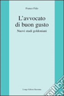 L'avvocato di buon gusto. Nuovi studi goldoniani libro di Fido Franco