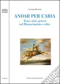 Andar per l'aria. Temi, miti, generi nel Rinascimento e oltre libro di Borsetto Luciana