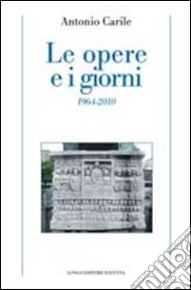 Le opere e i giorni (1964-2010) libro di Carile Antonio