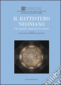 Il battistero Neoniano. Uno sguardo attraverso il restauro. Ediz. illustrata libro di Muscolino C. (cur.); Ranaldi A. (cur.); Tedeschi C. (cur.)