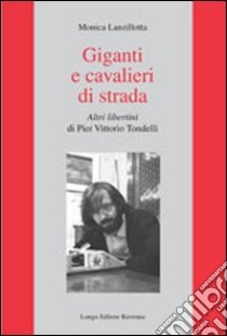 Giganti e cavalieri di strada. Altri libertini di Pier Vittorio Tondelli libro di Lanzillotta Monica