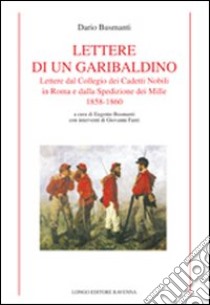 Lettere di un garibaldino. Lettere dal collegio dei cadetti nobili in Roma e dalla spedizione dei Mille 1858-1860 libro di Busmanti Dario; Busmanti E. (cur.)