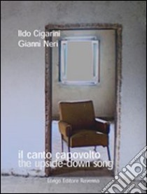 Il canto capovolto-The upside-down song. Ediz. bilingue libro di Cigarini Ildo; Neri Gianni