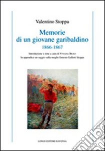 Memorie di un giovane garibaldino (1866-1867) libro di Stoppa Valentino; Bravi V. (cur.)