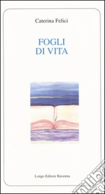 Fogli di vita libro di Felici Caterina