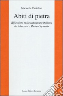 Abiti di pietra. Riflessioni sulla letteratura italiana da Manzoni a Paola Capriolo libro di Cantelmo Marinella