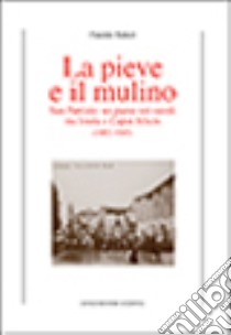 La Pieve e il mulino. San Patrizio: un paese nei secoli tra Imola e Caput Silicis (1092-1945) libro di Renzi Fausto