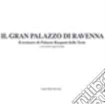 Il Gran Palazzo di Ravenna. Il restauro di Palazzo Rasponi dalle Teste. Ediz. illustrata libro di Cervellati P. L. (cur.)