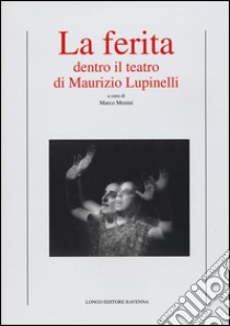 La ferita. Dentro il teatro di Maurizio Lupinelli libro di Menini M. (cur.)