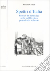 Spettri d'Italia. Scenari del fantastico nella pubblicistica postunitaria milanese libro di Corradi Morena