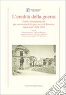 L'eredità della guerra. Fonti e interpretazioni per una storia della provincia di Ravenna negli anni 1942-1948 libro di Albonetti Pietro; Baravelli Andrea; Luparini Alessandro