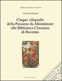 Cinque xilografie della passione da Altomünster alla Biblioteca Classense di Ravenna. Ediz. illustrata libro di Gigante Lorenzo