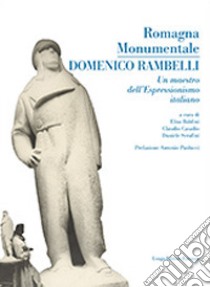 Romagna monumentale. Domenico Rambelli. un maestro dell'espressionismo italiano. Catalogo della mostra (Faenza, 18 marzo-23 aprile 2017). Ediz. a colori libro di Baldini E. (cur.); Casadio C. (cur.); Serafini D. (cur.)