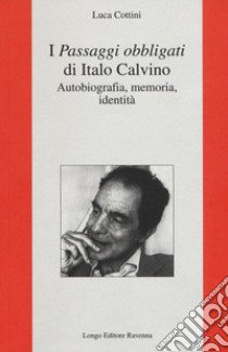 I «Passaggi obbligati» di Italo Calvino. Autobiografia, memoria, identità libro di Cottini Luca