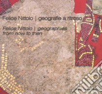 Felice Nittolo. Geografie a ritroso. Catalogo della mostra (Ravenna, 30 settembre 2017-7 gennaio 2018). Ediz. italiana e inglese libro di Fiori E. (cur.); Gardini G. (cur.)