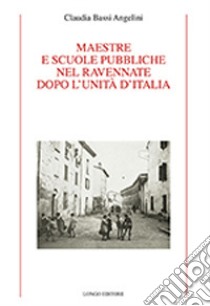 Maestre e scuole pubbliche nel ravennate dopo l'unita d'Italia libro di Bassi Angelini Claudia