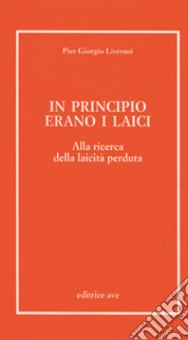 In principio erano i laici. Alla ricerca della laicità perduta libro di Liverani P. Giorgio