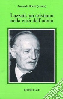 Lazzati, un cristiano nella città dell'uomo libro di Oberti A. (cur.)