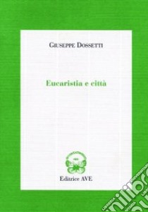 Eucaristia e città libro di Dossetti Giuseppe