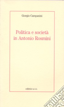 Politica e società in Antonio Rosmini libro di Campanini Giorgio