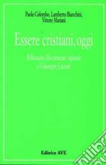 Essere cristiani, oggi. Riflessioni liberamente ispirate a Giuseppe Lazzati libro di Colombo Paolo; Bianchini Lamberto; Mariani Vittore