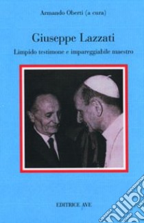 Giuseppe Lazzati. Limpido testimone e impareggiabile maestro libro di Oberti A. (cur.)