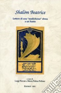 Shalom Beatrice. Lettere di una «medichessa» ebrea a un Santo libro di Piovan L. (cur.); Pelloso M. P. (cur.)