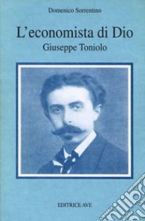 L'economista di Dio. Giuseppe Toniolo libro di Sorrentino Domenico