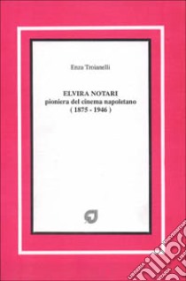 Elvira Notari pioniera del cinema napoletano (1905-1930) libro di Troianelli Enza