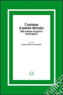 L'assistenza al paziente chirurgico. Dalla tradizione all'approccio interdisciplinare libro di Alloni Rossana; Gianotti Lucia