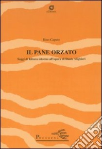 Il pane orzato. Saggi di lettura all'opera di Dante Alighieri libro di Caputo Rino