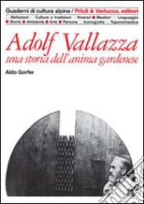 Adolf Vallazza. Una storia dell'anima gardenese libro di Gorfer Aldo; Dematteis L. (cur.)