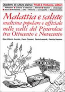 Malattia e salute. Medicina popolare e ufficiale nelle valli del pinerolese tra Ottocento e Novecento libro di Dematteis L. (cur.)