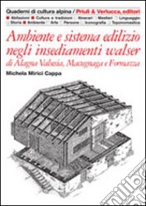 Ambiente e sistema edilizio negli insediamenti walser di Alagna Valsesia, Macugnaga e Formazza libro di Mirici Cappa Michela; Dematteis L. (cur.)