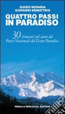 Quattro passi in Paradiso. 30 itinerari nel Parco nazionale del Gran Paradiso libro di Novaria Guido; Dematteis Giovanni